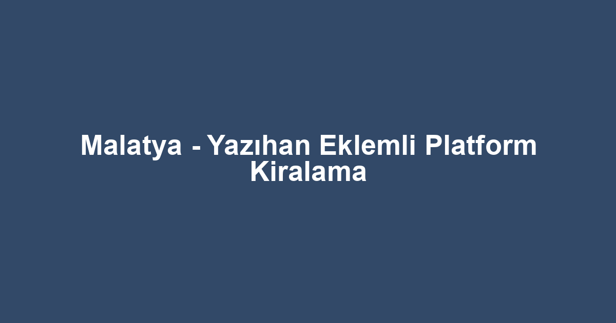 Malatya - Yazıhan Eklemli Platform Kiralama