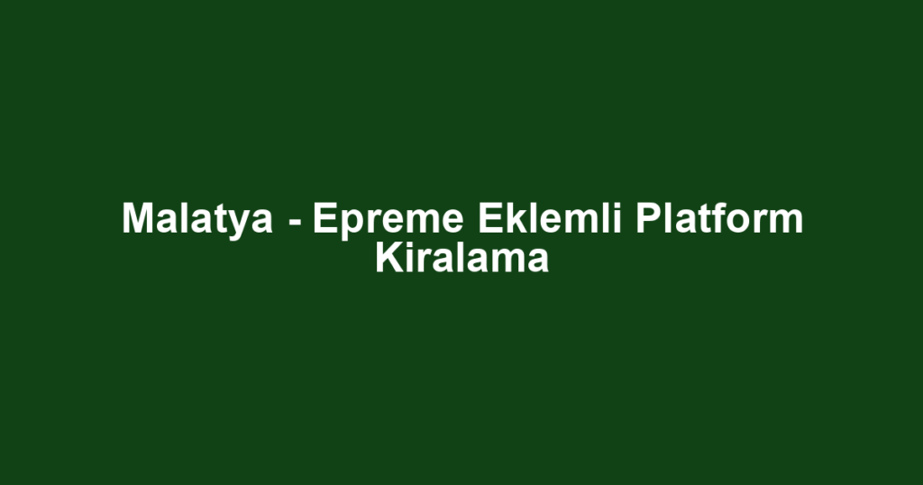 Malatya - Epreme Eklemli Platform Kiralama