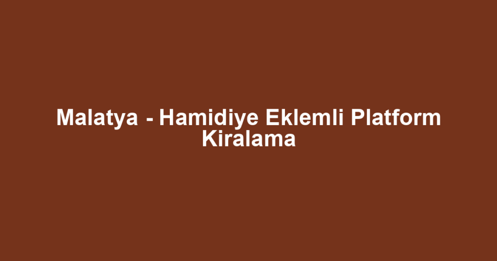 Malatya - Hamidiye Eklemli Platform Kiralama