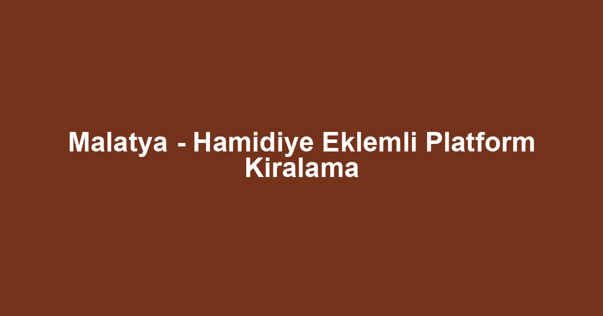 Malatya - Hamidiye Eklemli Platform Kiralama