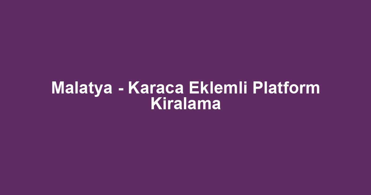 Malatya - Karaca Eklemli Platform Kiralama