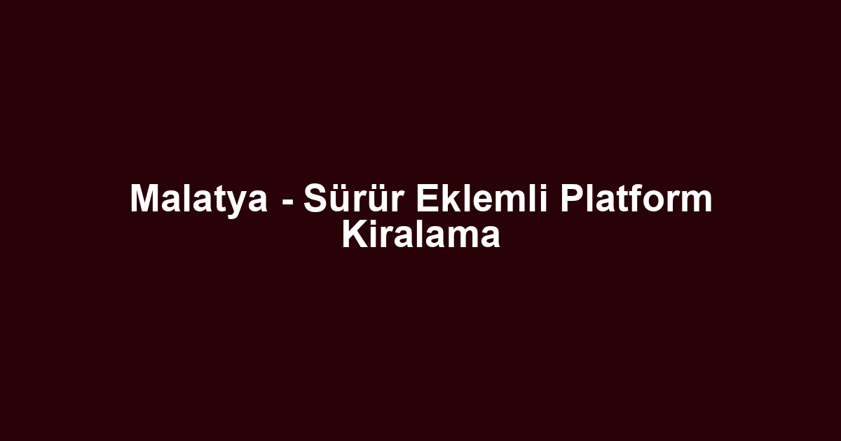 Malatya - Sürür Eklemli Platform Kiralama