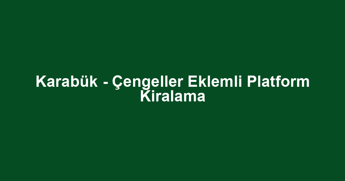 Karabük - Çengeller Eklemli Platform Kiralama