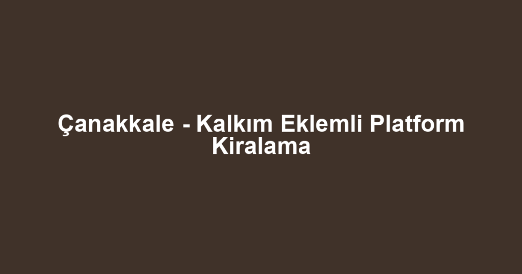 Çanakkale - Kalkım Eklemli Platform Kiralama