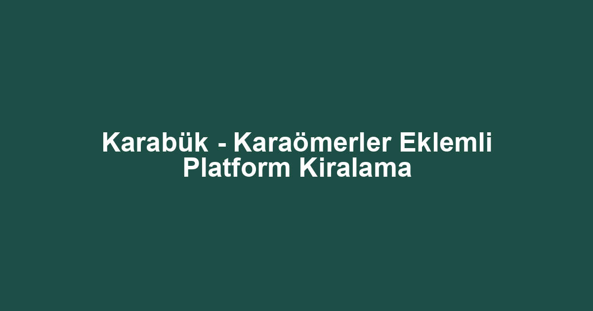 Karabük - Karaömerler Eklemli Platform Kiralama