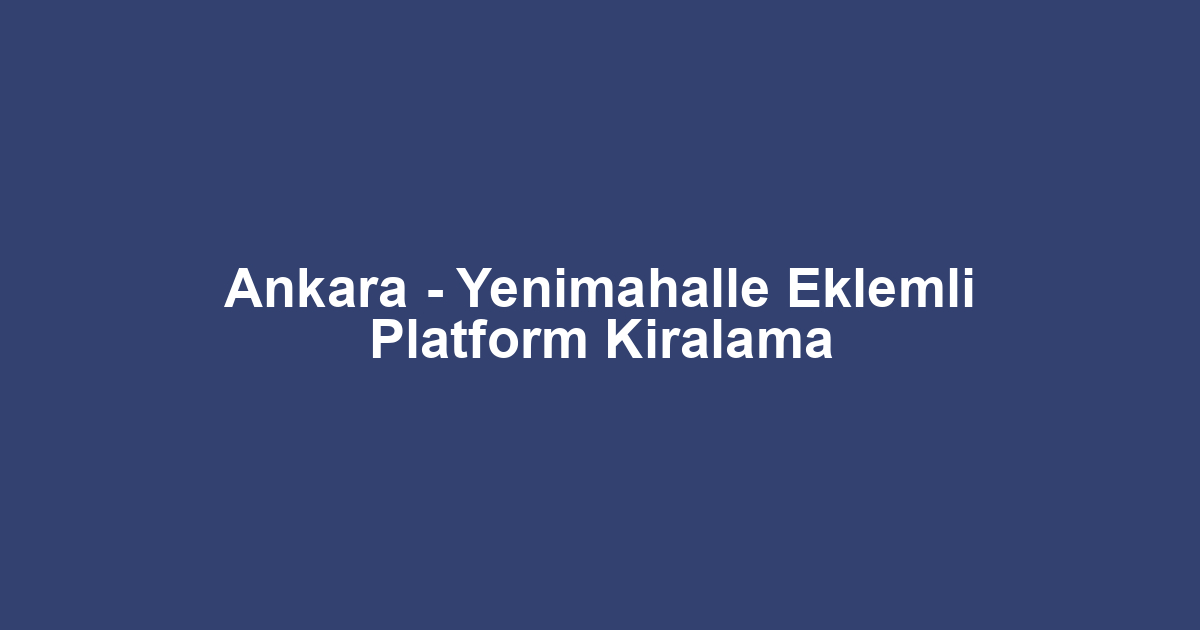 Ankara - Yenimahalle Eklemli Platform Kiralama
