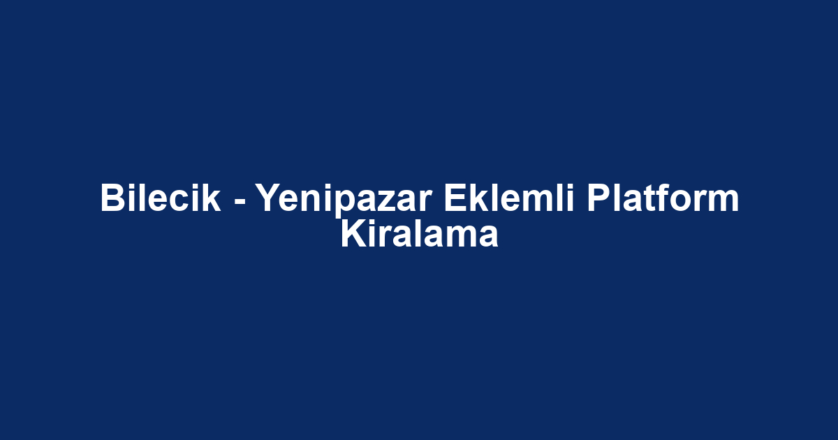 Bilecik - Yenipazar Eklemli Platform Kiralama