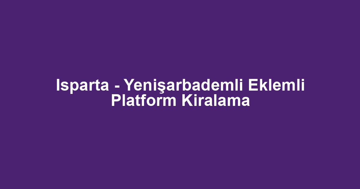 Isparta - Yenişarbademli Eklemli Platform Kiralama