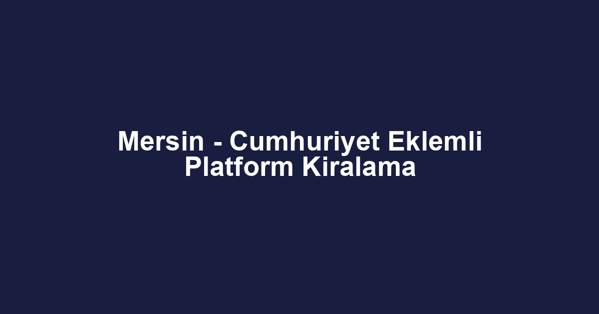 Mersin - Cumhuriyet Eklemli Platform Kiralama