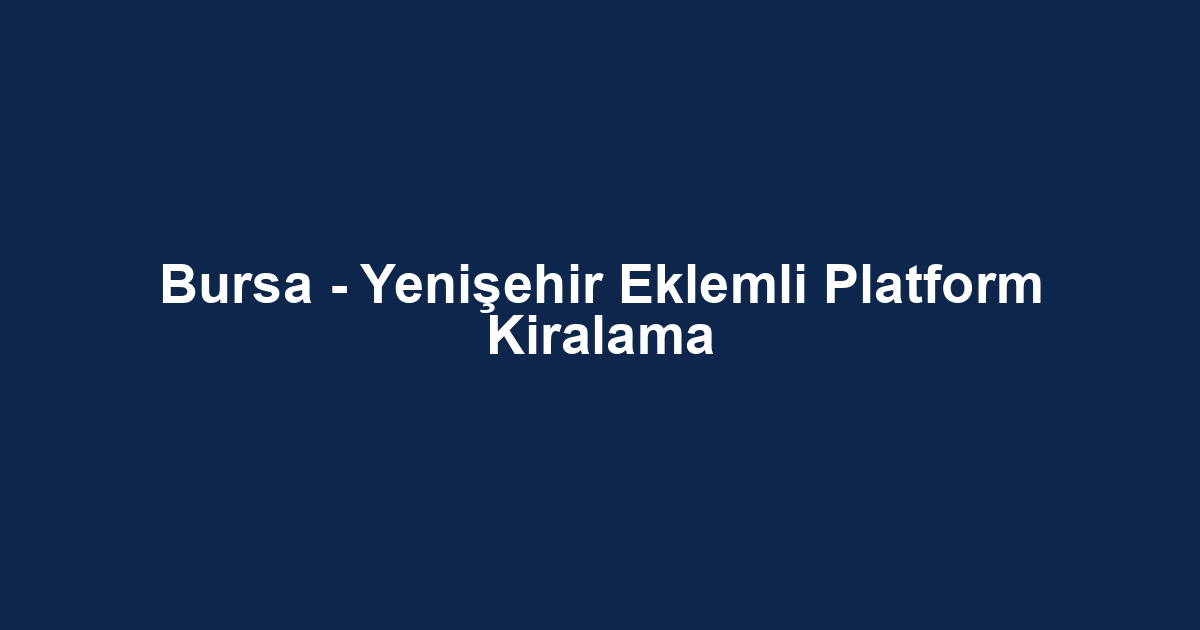 Bursa - Yenişehir Eklemli Platform Kiralama