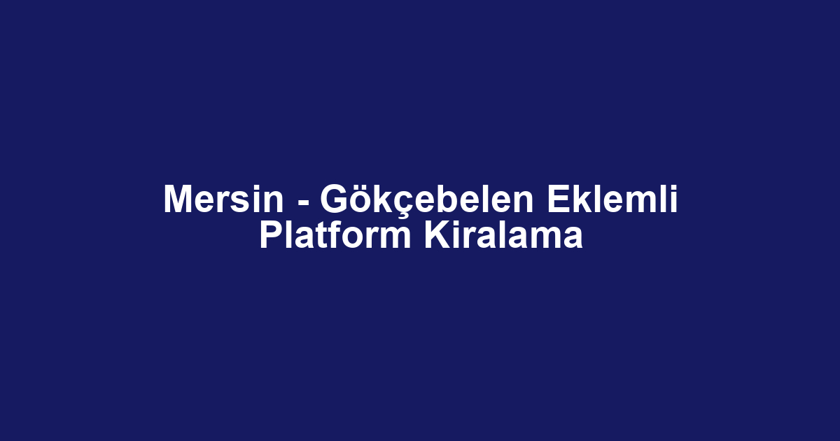 Mersin - Gökçebelen Eklemli Platform Kiralama