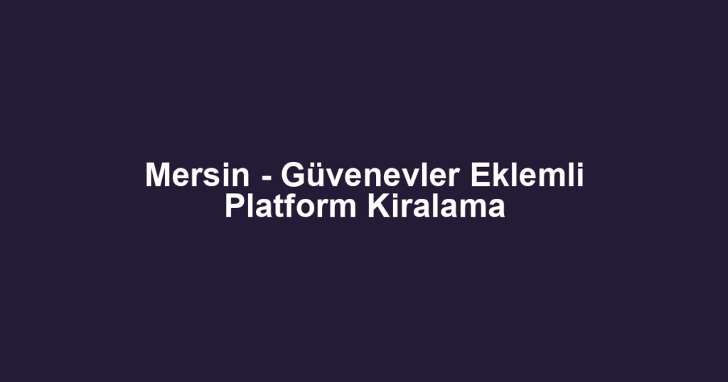 Mersin - Güvenevler Eklemli Platform Kiralama