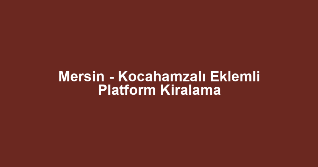 Mersin - Kocahamzalı Eklemli Platform Kiralama