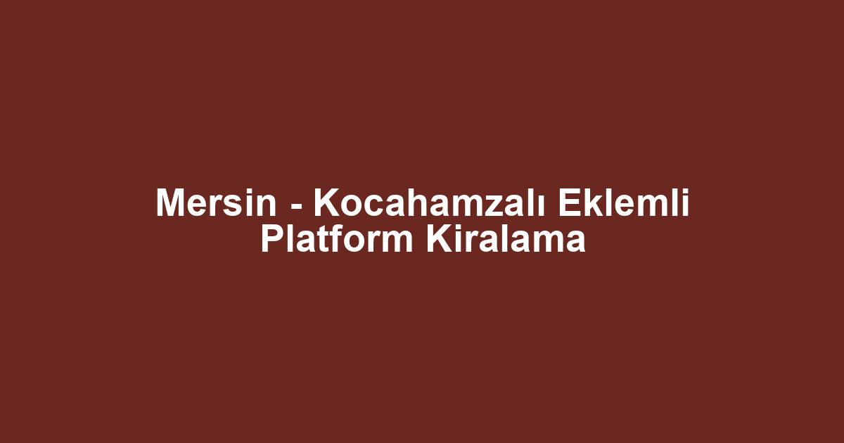 Mersin - Kocahamzalı Eklemli Platform Kiralama