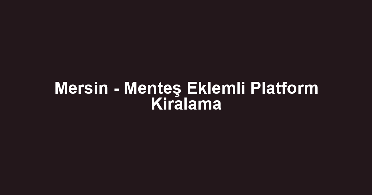 Mersin - Menteş Eklemli Platform Kiralama