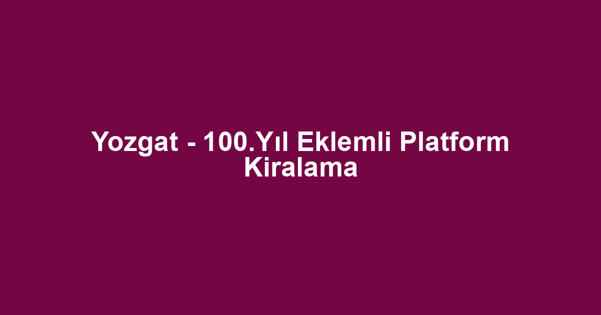 Yozgat - 100.Yıl Eklemli Platform Kiralama