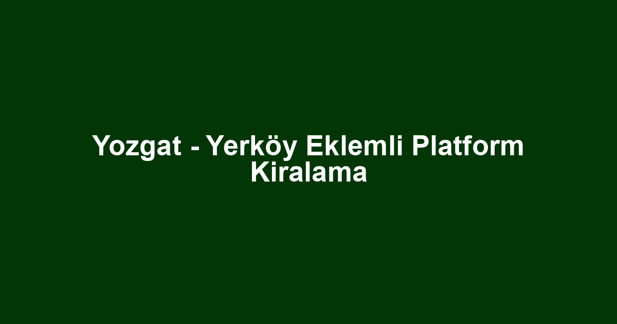 Yozgat - Yerköy Eklemli Platform Kiralama