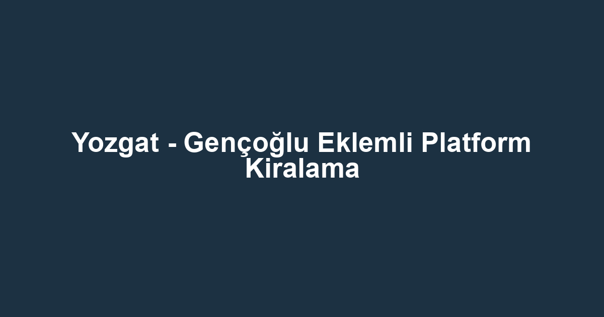 Yozgat - Gençoğlu Eklemli Platform Kiralama
