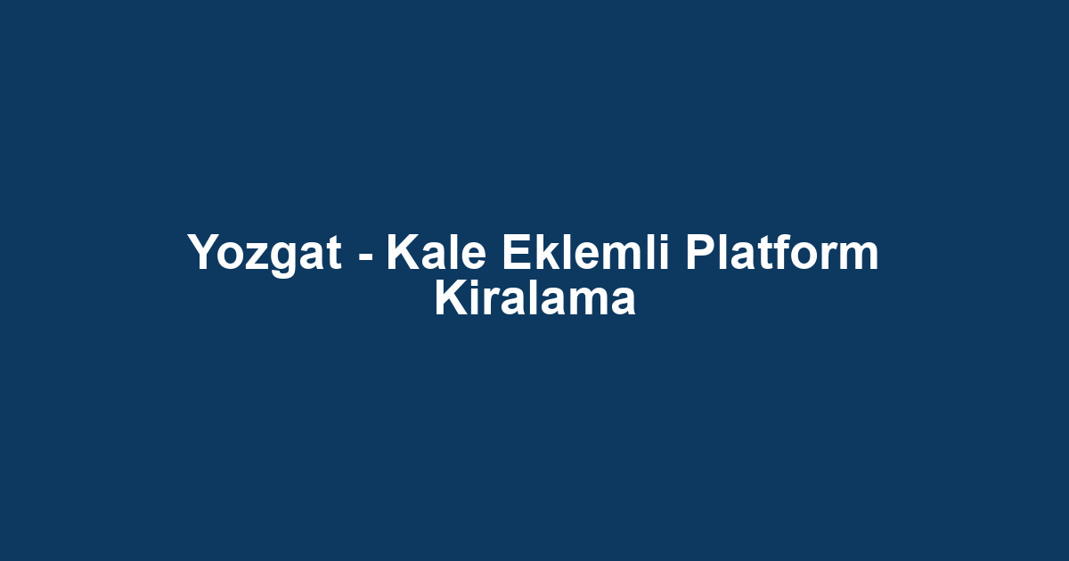 Yozgat - Kale Eklemli Platform Kiralama