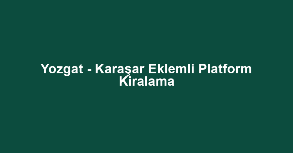 Yozgat - Karaşar Eklemli Platform Kiralama
