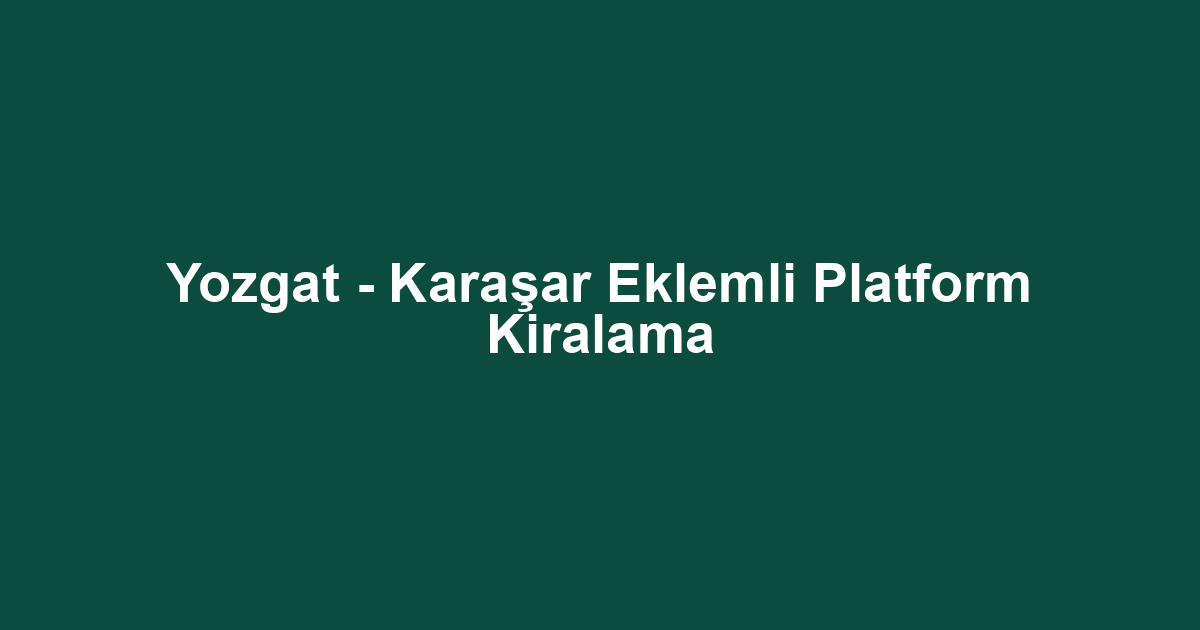 Yozgat - Karaşar Eklemli Platform Kiralama