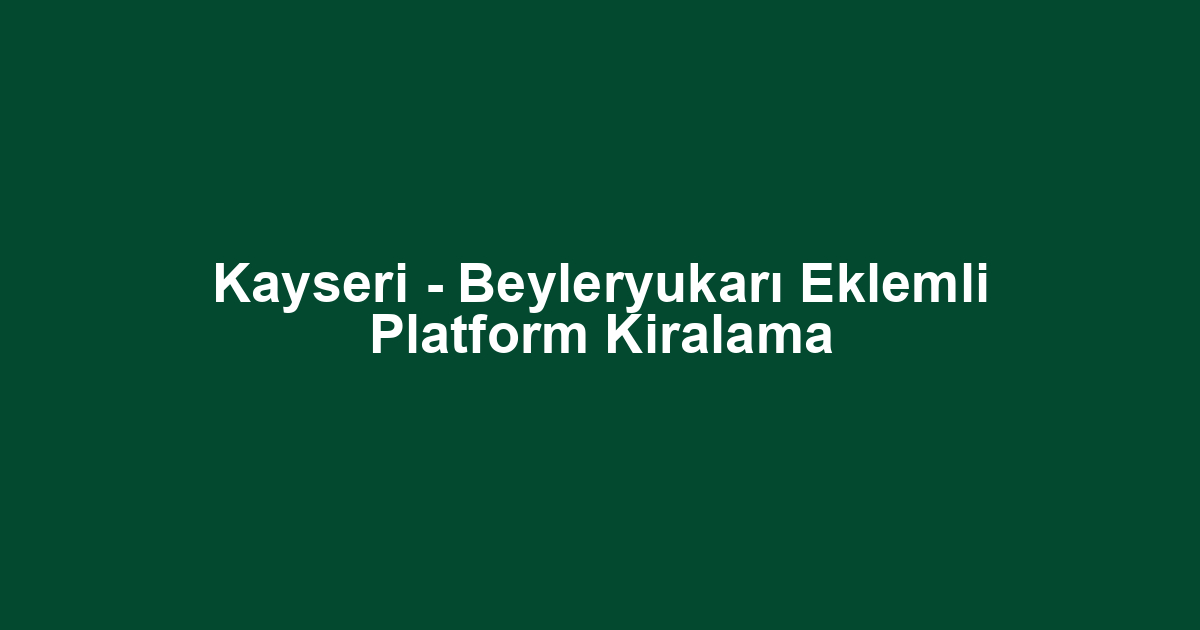 Kayseri - Beyleryukarı Eklemli Platform Kiralama