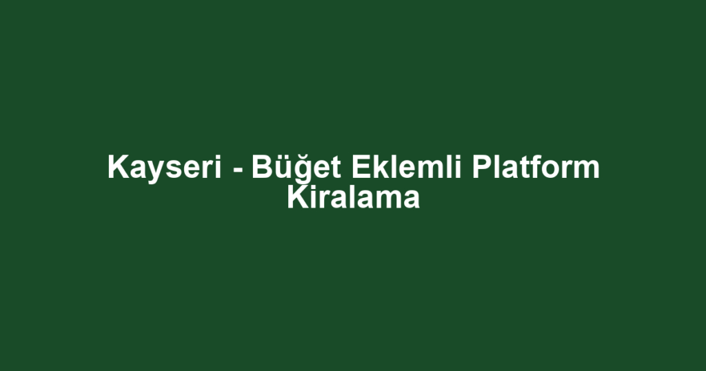 Kayseri - Büğet Eklemli Platform Kiralama