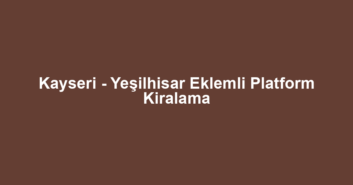 Kayseri - Yeşilhisar Eklemli Platform Kiralama