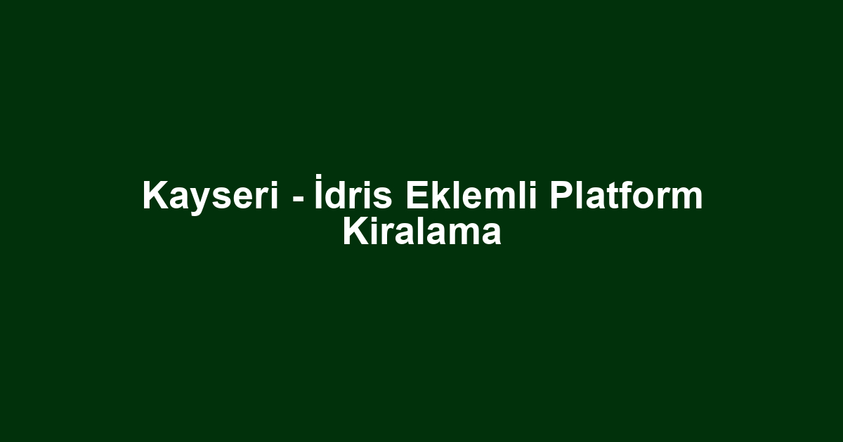 Kayseri - İdris Eklemli Platform Kiralama