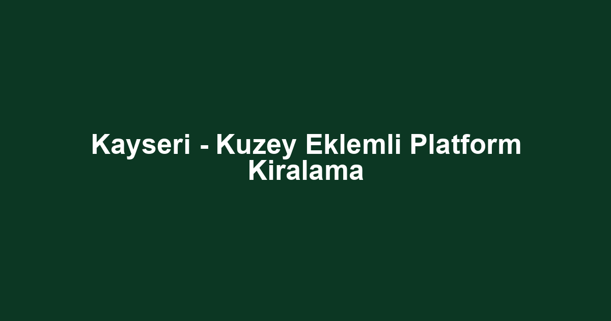 Kayseri - Kuzey Eklemli Platform Kiralama