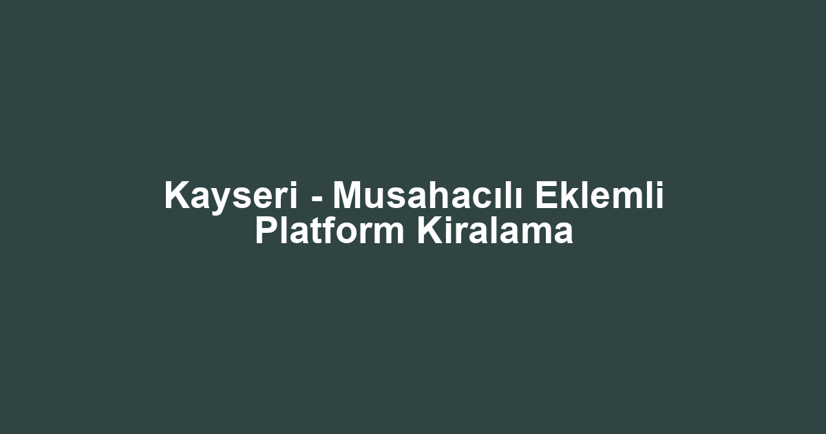 Kayseri - Musahacılı Eklemli Platform Kiralama