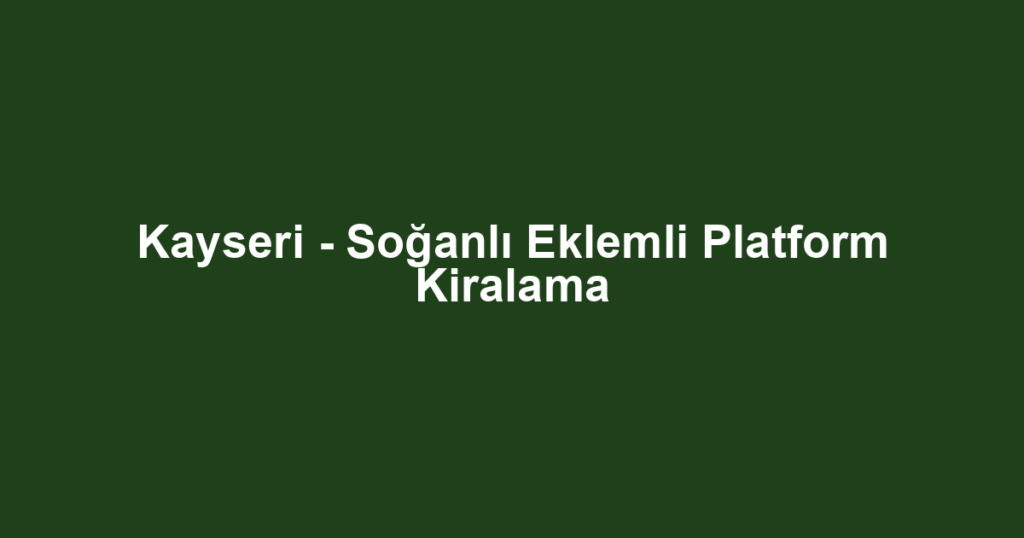 Kayseri - Soğanlı Eklemli Platform Kiralama