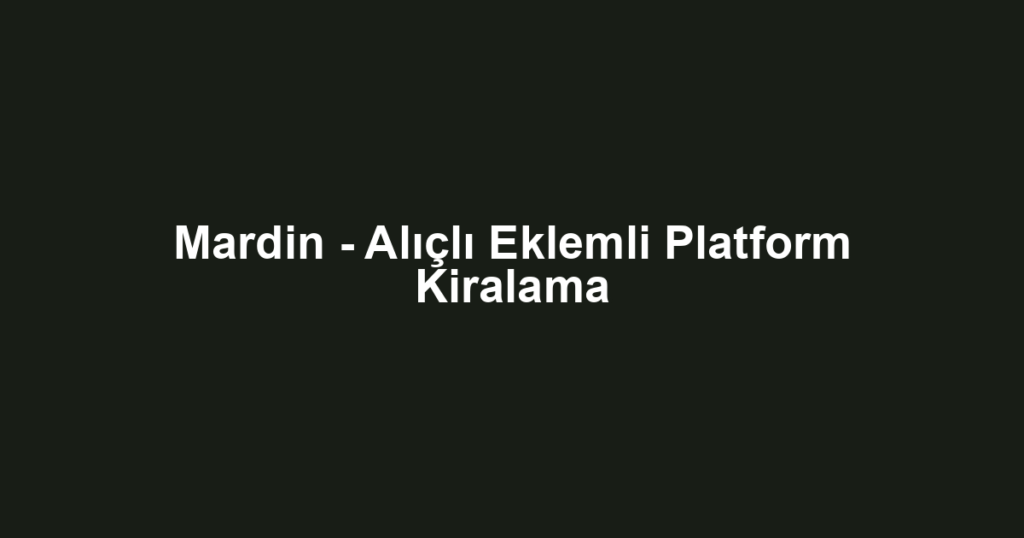 Mardin - Alıçlı Eklemli Platform Kiralama