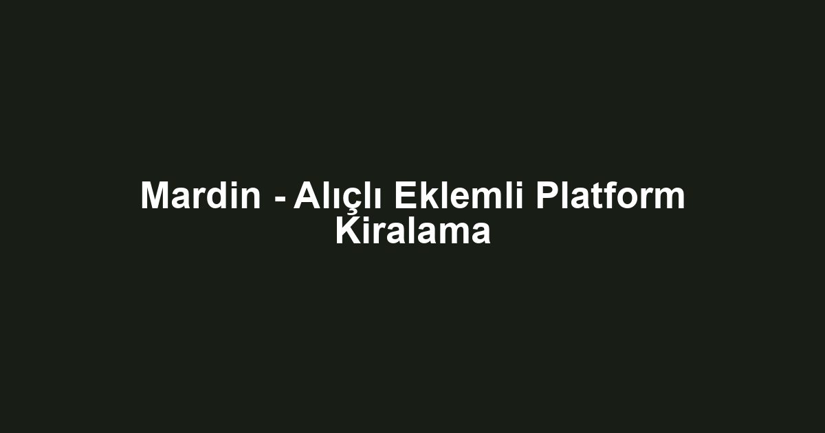 Mardin - Alıçlı Eklemli Platform Kiralama