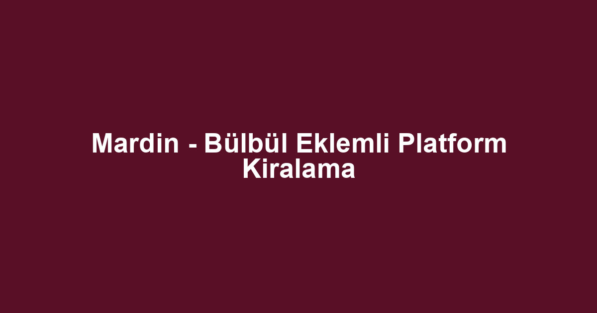 Mardin - Bülbül Eklemli Platform Kiralama