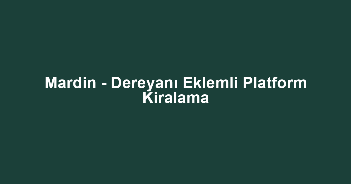 Mardin - Dereyanı Eklemli Platform Kiralama