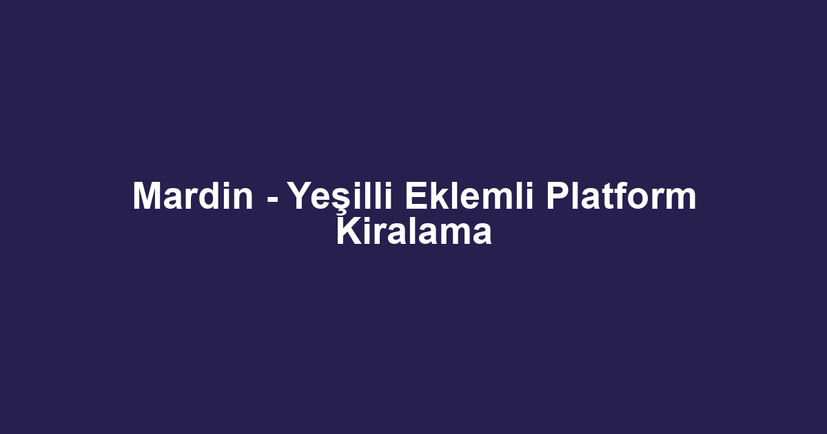 Mardin - Yeşilli Eklemli Platform Kiralama