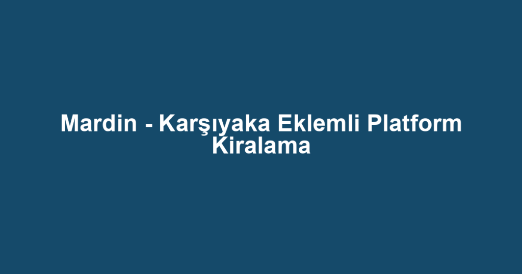 Mardin - Karşıyaka Eklemli Platform Kiralama