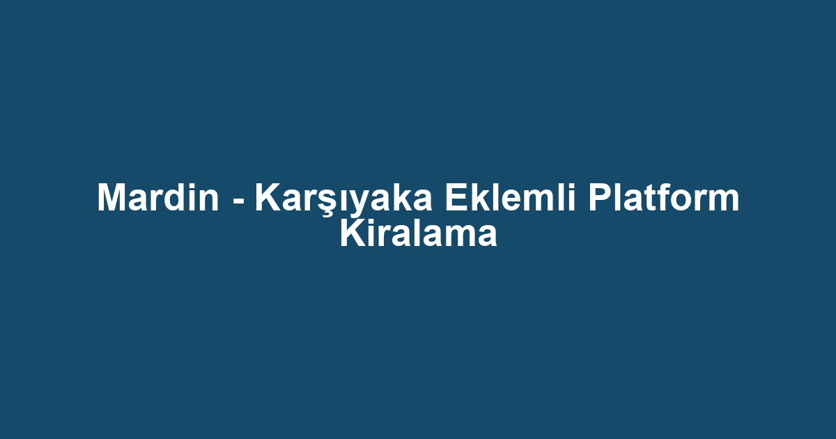 Mardin - Karşıyaka Eklemli Platform Kiralama