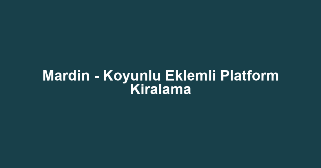 Mardin - Koyunlu Eklemli Platform Kiralama