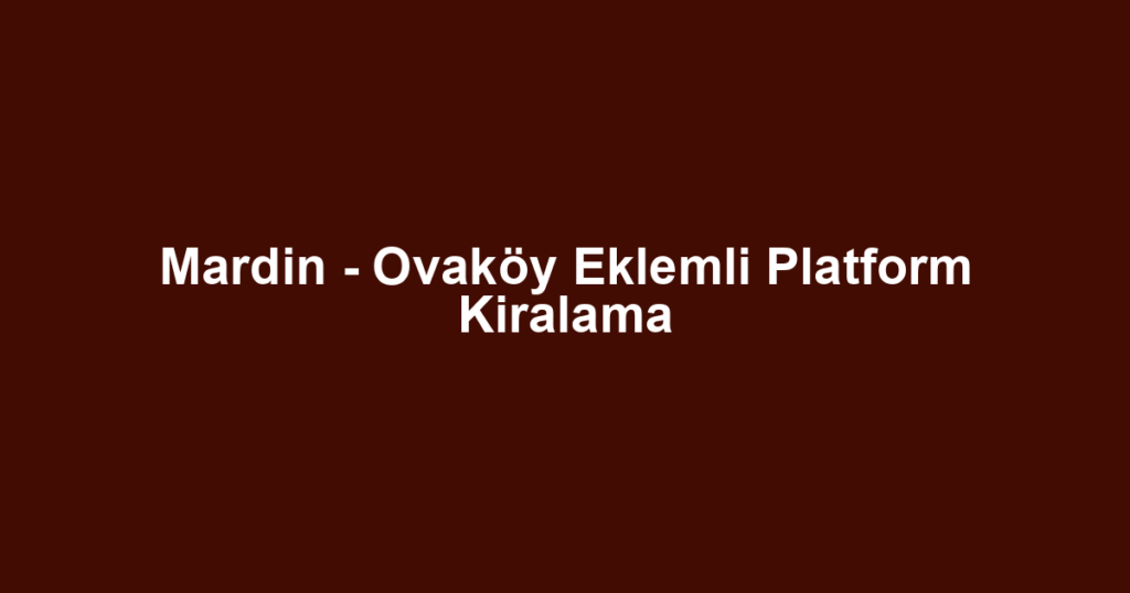 Mardin - Ovaköy Eklemli Platform Kiralama