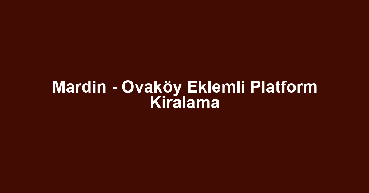 Mardin - Ovaköy Eklemli Platform Kiralama