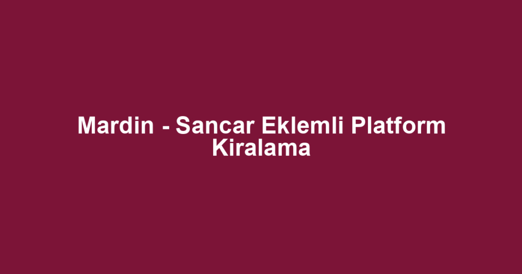 Mardin - Sancar Eklemli Platform Kiralama