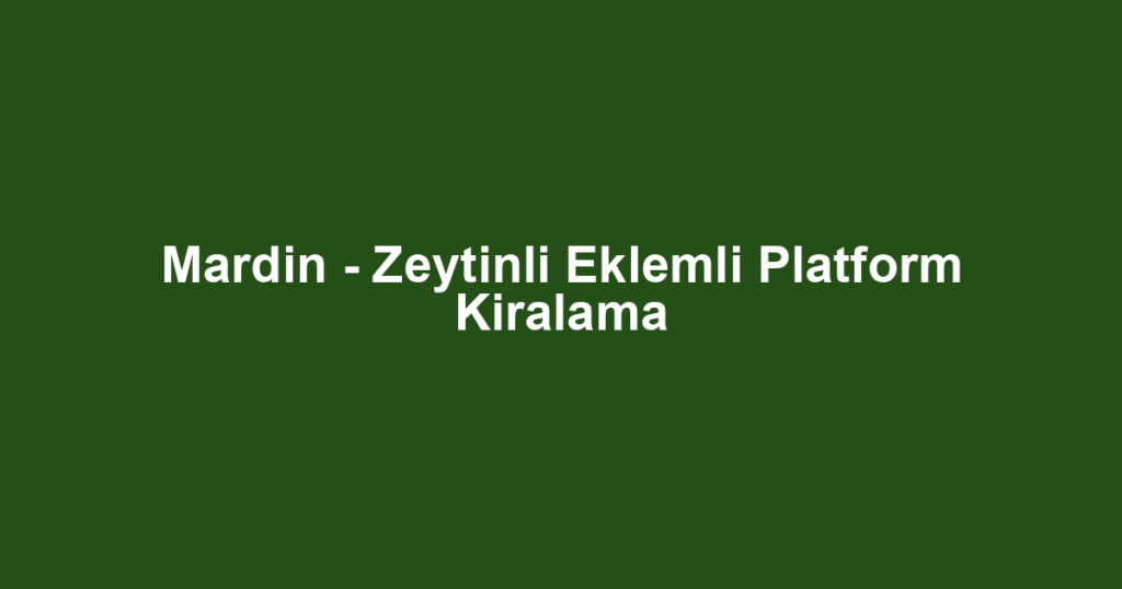 Mardin - Zeytinli Eklemli Platform Kiralama