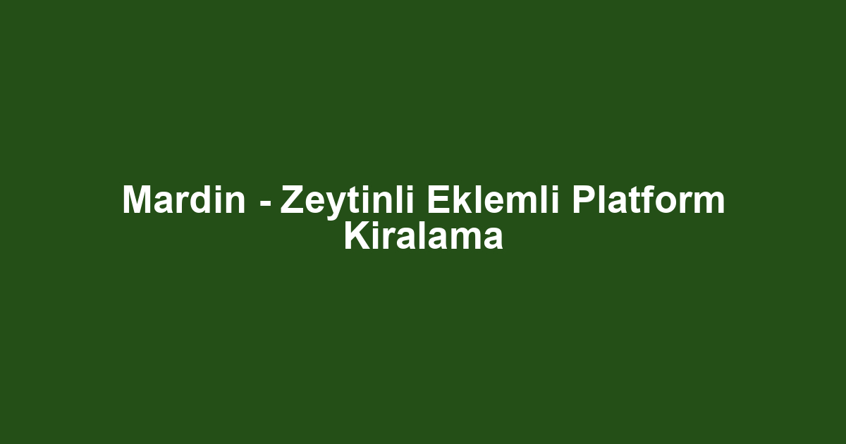 Mardin - Zeytinli Eklemli Platform Kiralama