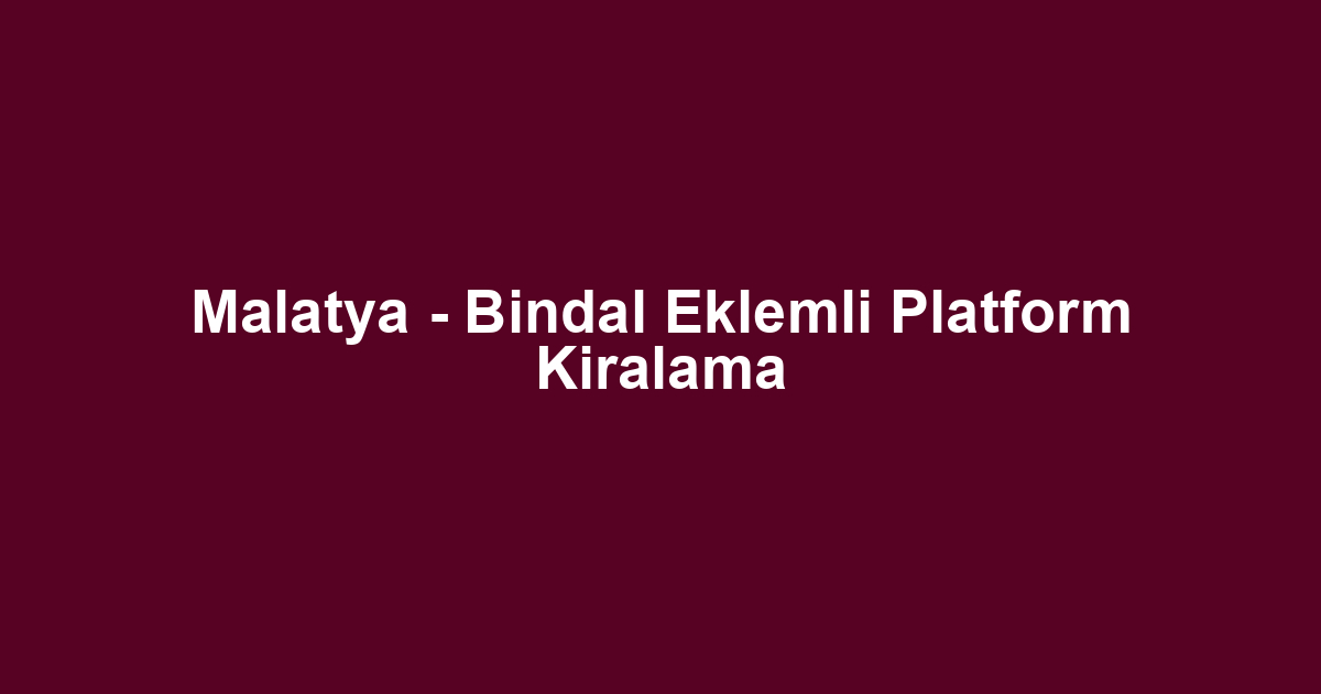 Malatya - Bindal Eklemli Platform Kiralama