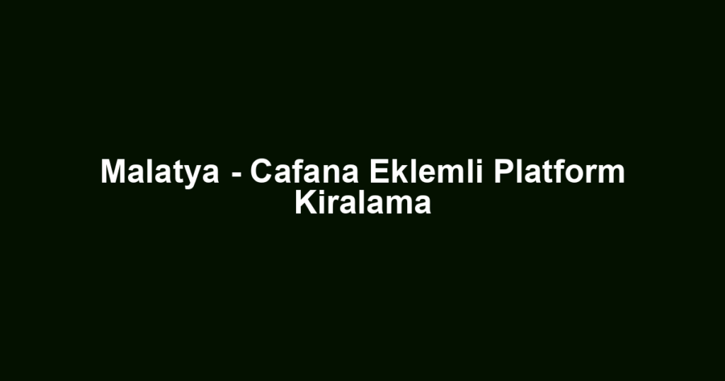Malatya - Cafana Eklemli Platform Kiralama