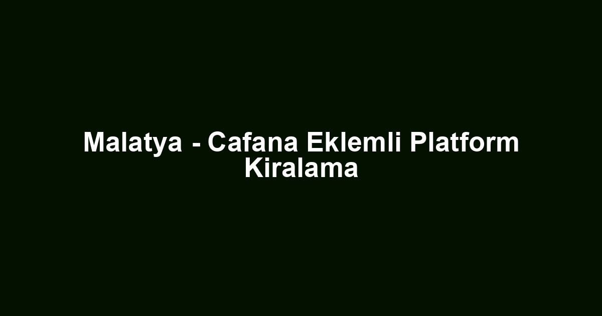 Malatya - Cafana Eklemli Platform Kiralama