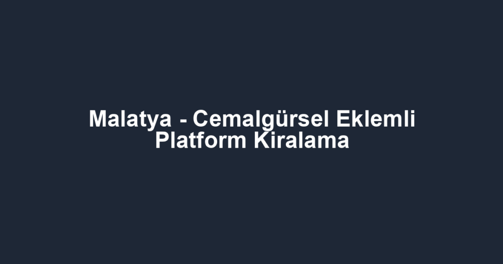 Malatya - Cemalgürsel Eklemli Platform Kiralama