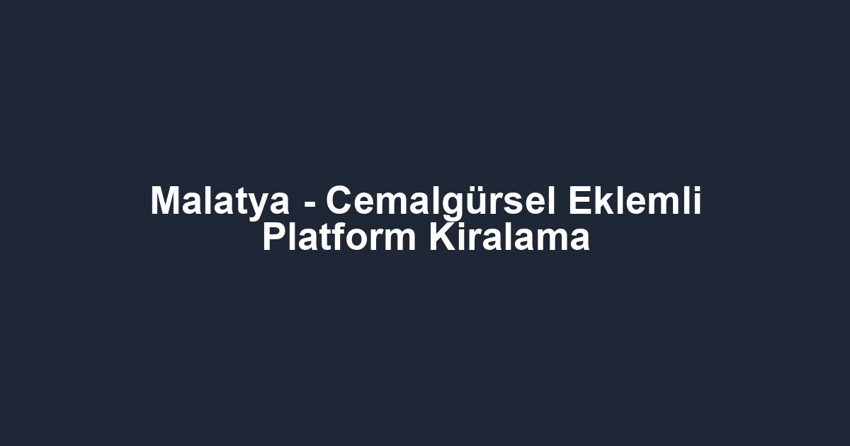 Malatya - Cemalgürsel Eklemli Platform Kiralama
